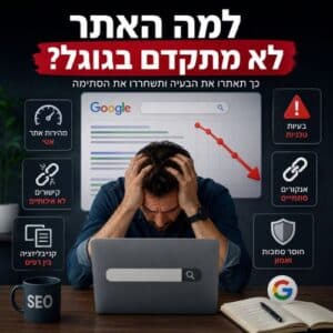 למה האתר לא מתקדם בגוגל – בעיות טכניות, קישורים, קניבליזציה וחוסר סמכות שפוגעים בקידום האורגני